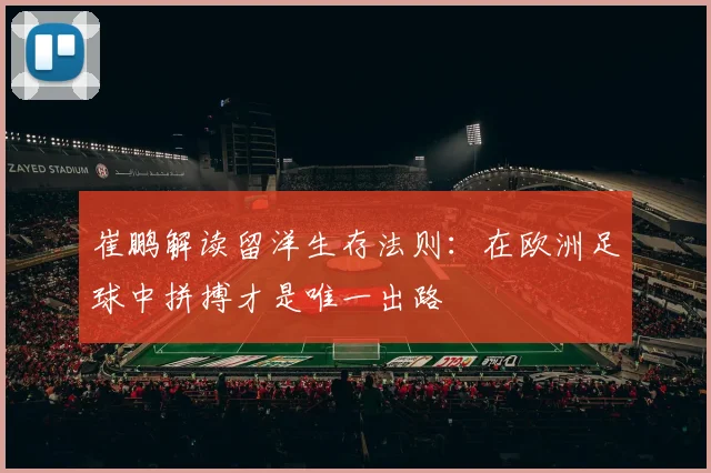 崔鹏解读留洋生存法则：在欧洲足球中拼搏才是唯一出路